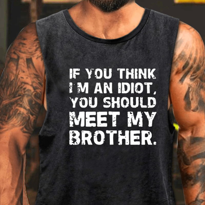 If You Think I'm An Idiot You Should Meet My Brother Funny Washed Tank Top