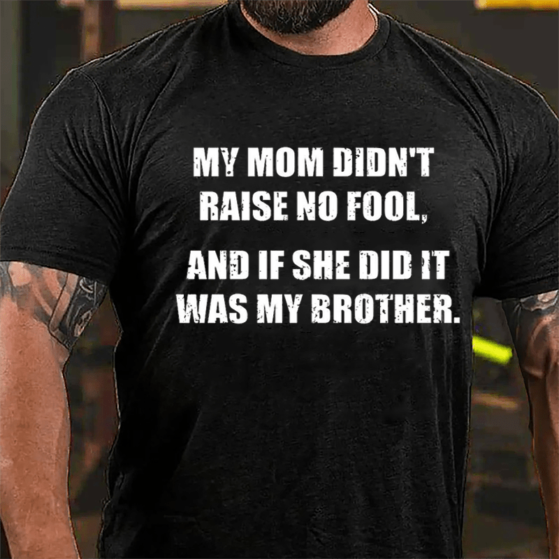 My Mom Didn't Raise No Fool And If She Did It Was My Brother Funny Cotton T-shirt