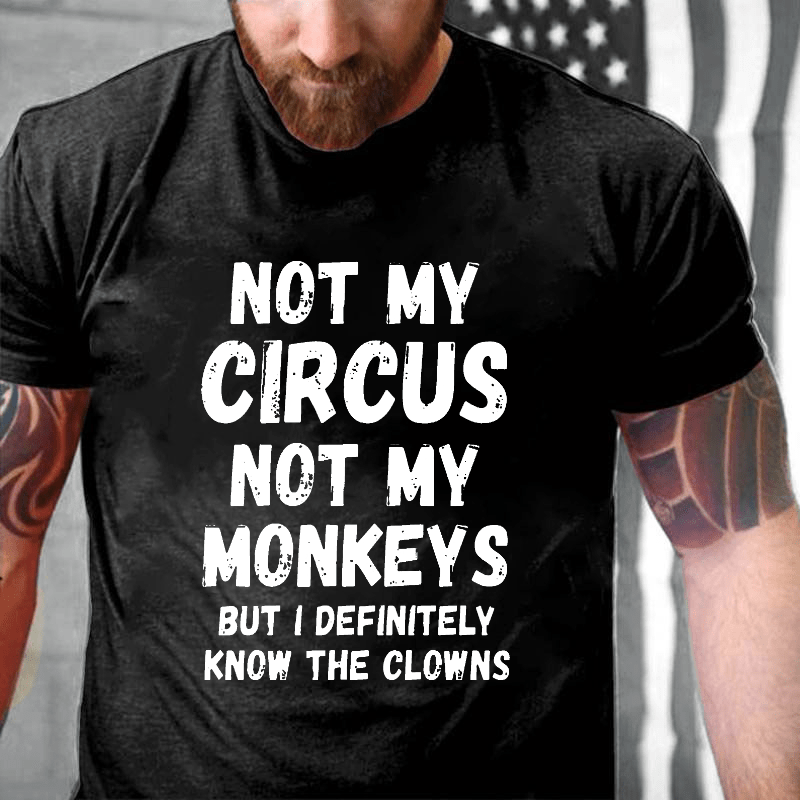 Not My Circus Not My Monkeys But I Definitely Know The Clowns Funny Cotton T-shirt