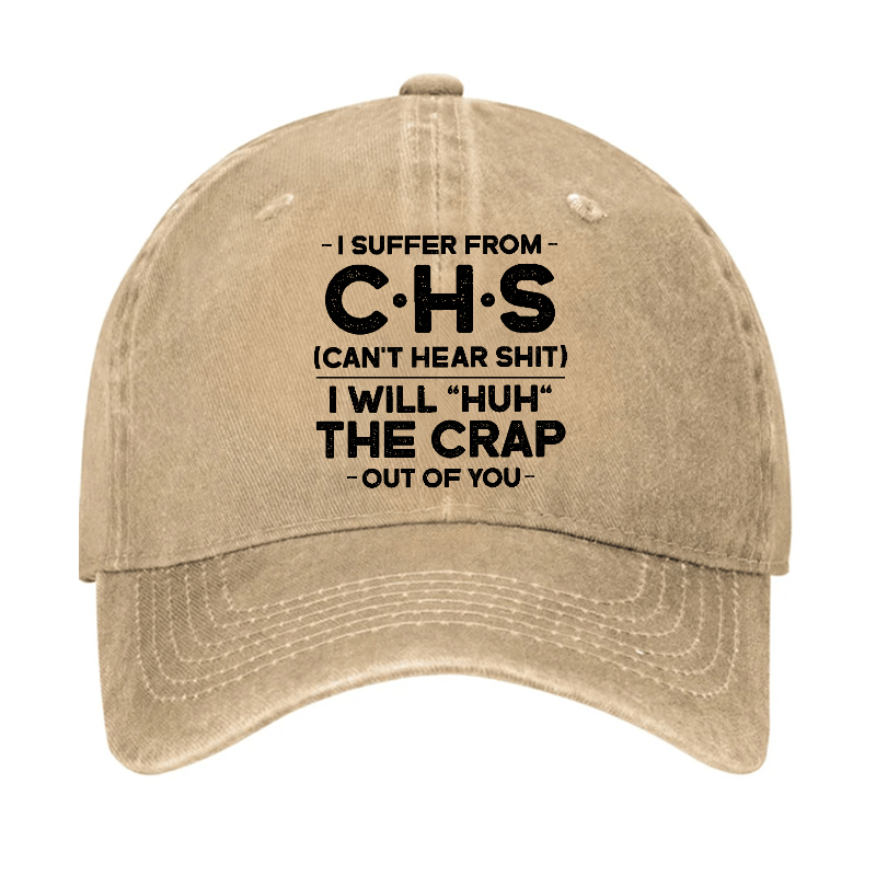 I Suffer From Chs Can't Hear Shit I Will "Huh" The Crap Out Of You Funny Sarcastic Cap