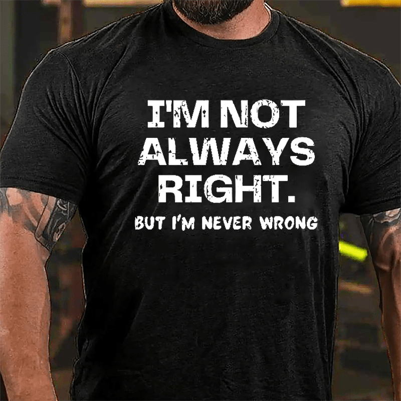 I'm Not Always Right But I'm Never Wrong Men's Cotton T-shirt