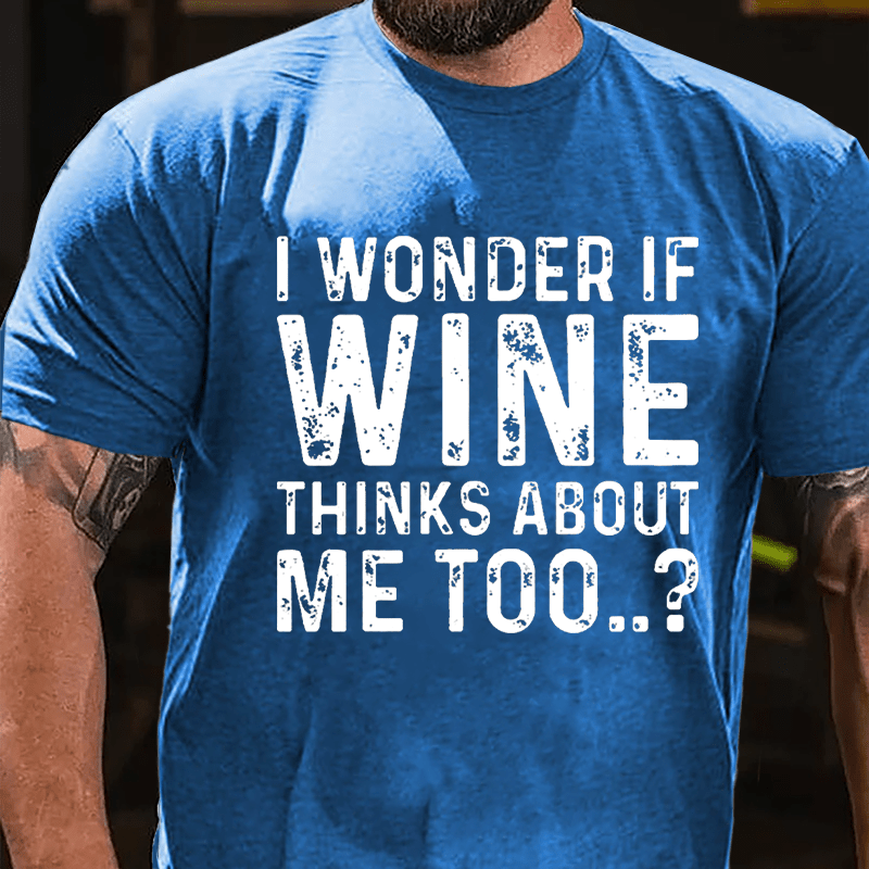 I Wonder If Wine Thinks About Me Too Cotton T-shirt