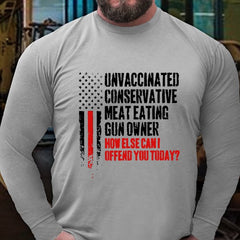 Unvaccinated Conservative Meat Eating Gun Owner How Else Can I Offend You Today Long Sleeve Shirt