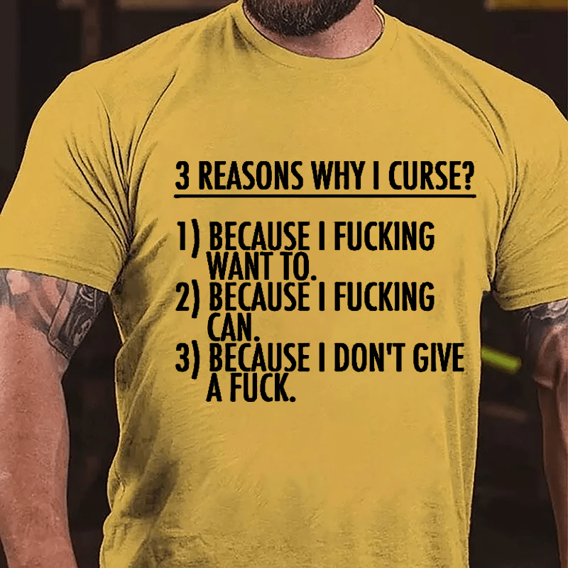 3 Reasons Why I Curse: Because I Fucking Want To, Because I Fucking Can, Because I Don't Give A Fuck Cotton T-shirt