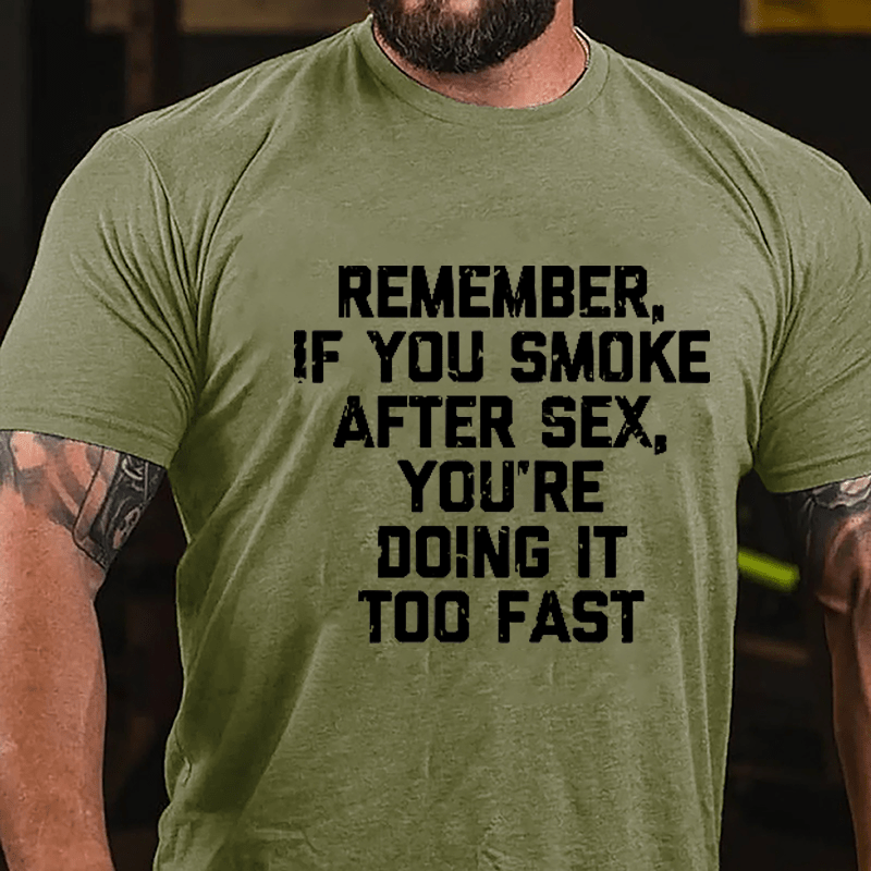 Remember If You Smoke After Sex You're Doing It Too Fast Cotton T-shirt