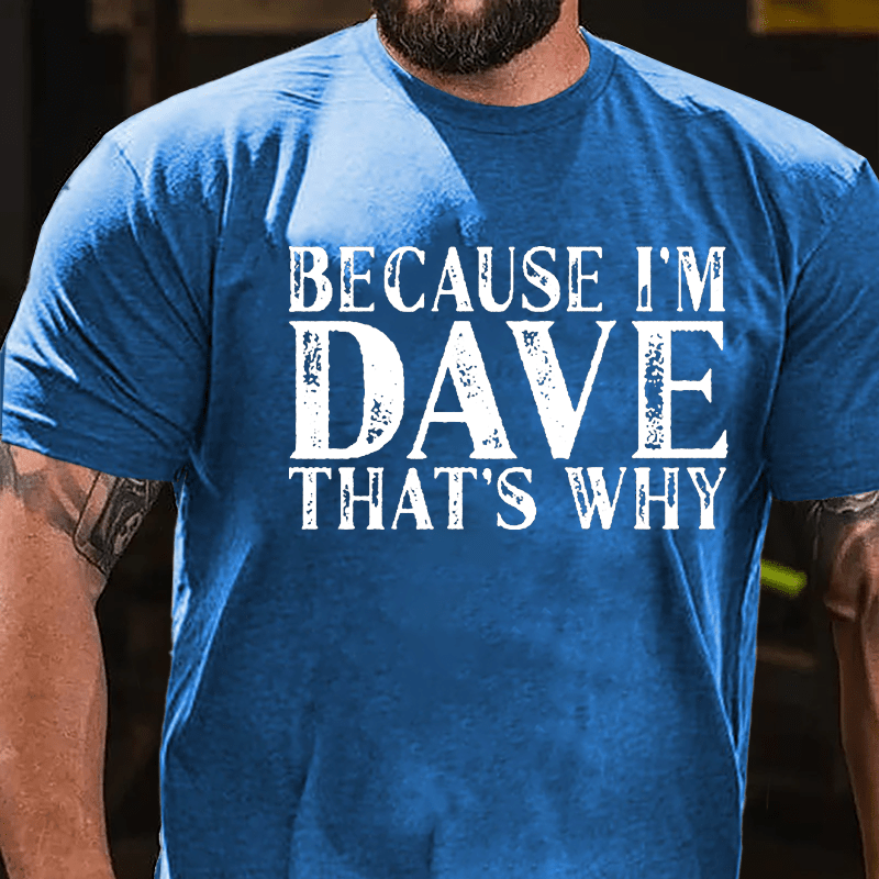Because I'm Dave That's Why Cotton T-shirt