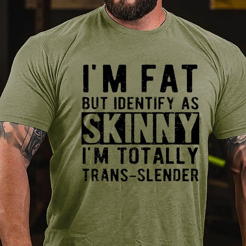 I'm Fat But Identify As Skinny I'm Totally Trans-slender Cotton T-shirt