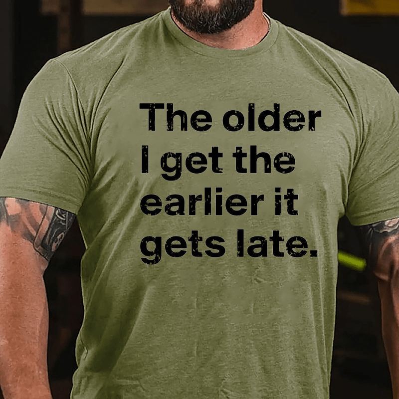 The Older I Get The Earlier It Gets Late Cotton T-shirt