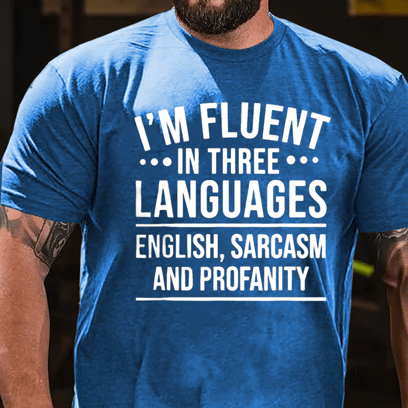 I'm Fluent In Three Languages English Sarcasm And Profanity Cotton T-shirt