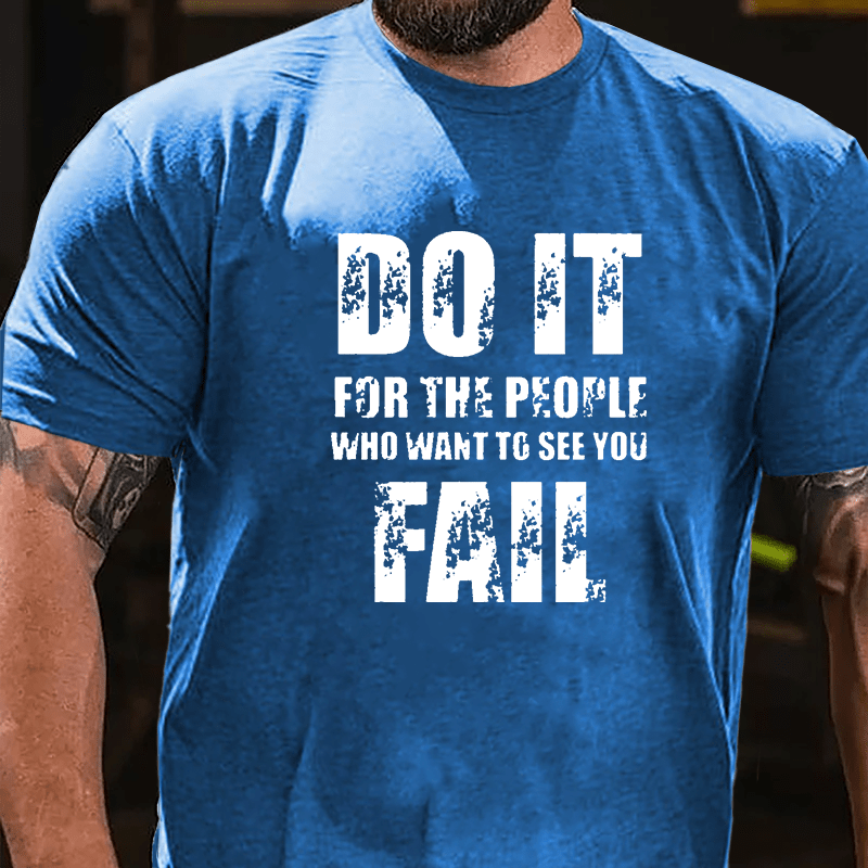 Do It For The People Who Want To See You Fail Cotton T-shirt