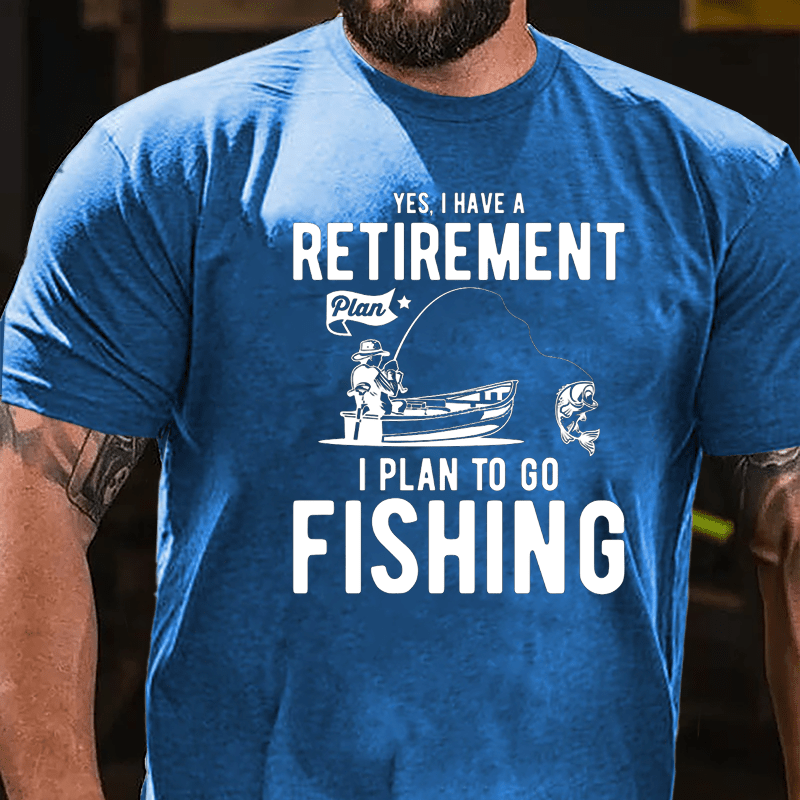 Yes I Have A Retirement Plan I Plan To Go Fishing Cotton T-shirt