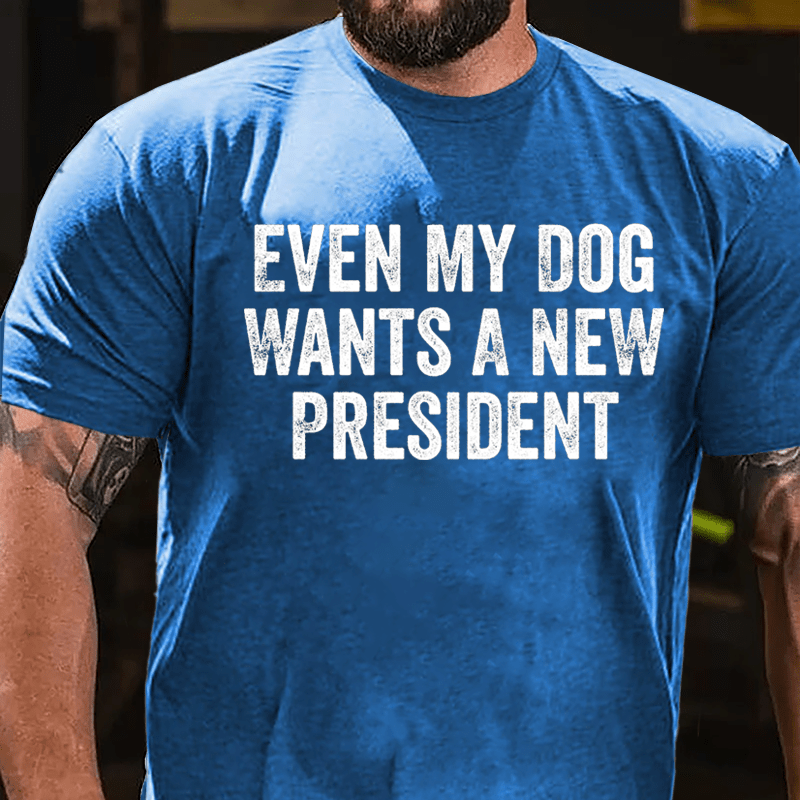 Even My Dog Wants A New President Cotton T-shirt