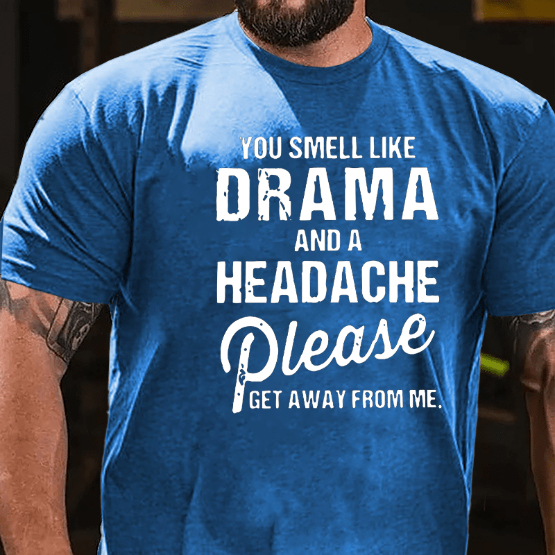 You Smell Like Drama And A Headache Please Get Away From Me Funny Cotton T-shirt