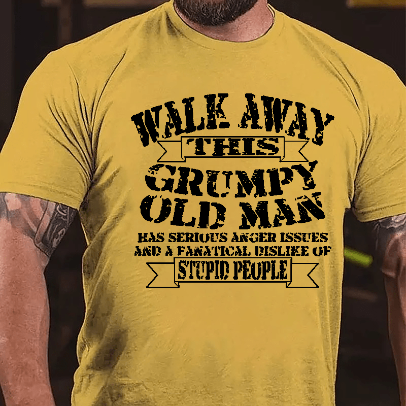 Walk Away This Grumpy Old Man Has Serious Anger Issues And A Fanatical Dislike Of Stupid People Cotton T-shirt