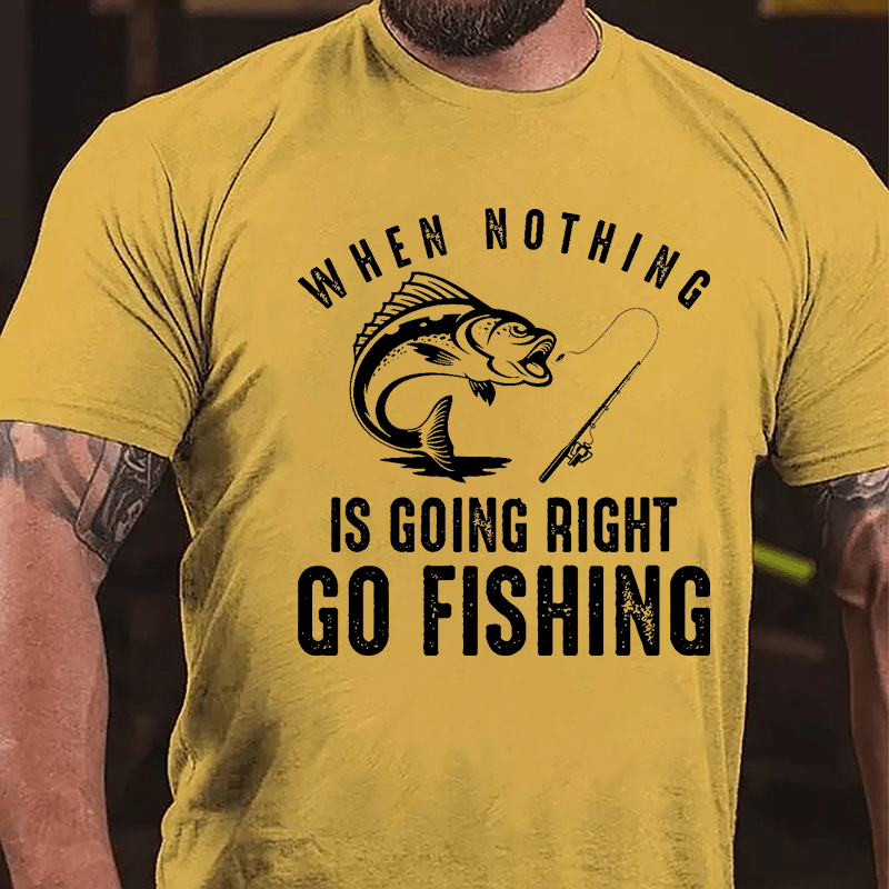 When Nothing Is Going Right Go Fishing Cotton T-shirt