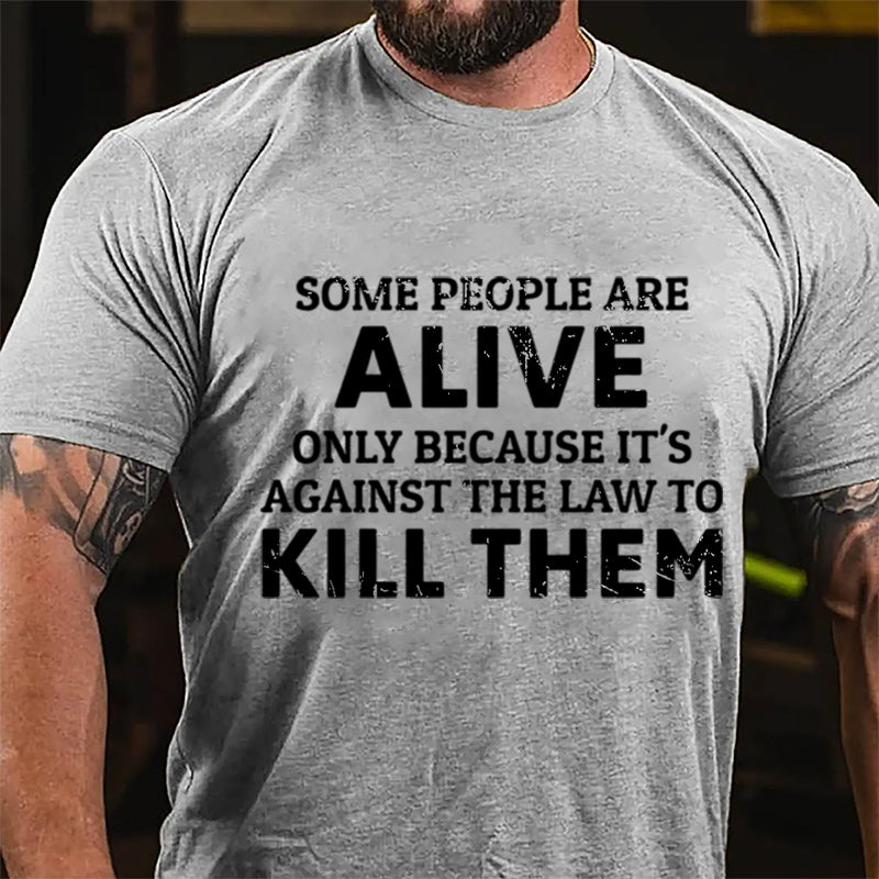 Some People Are Alive Only Because It's Against The Law To Kill Them Cotton T-shirt