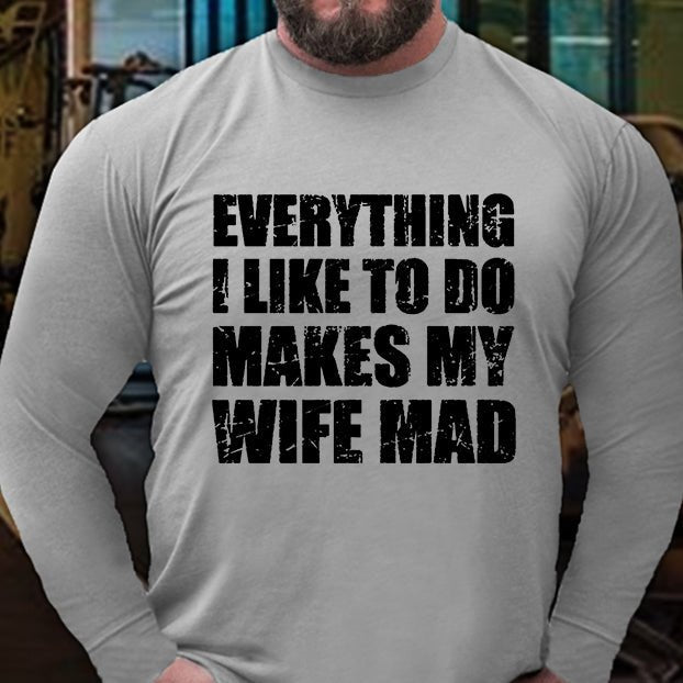 Everything I Like To Do Makes My Wife Mad Long Sleeve Shirt