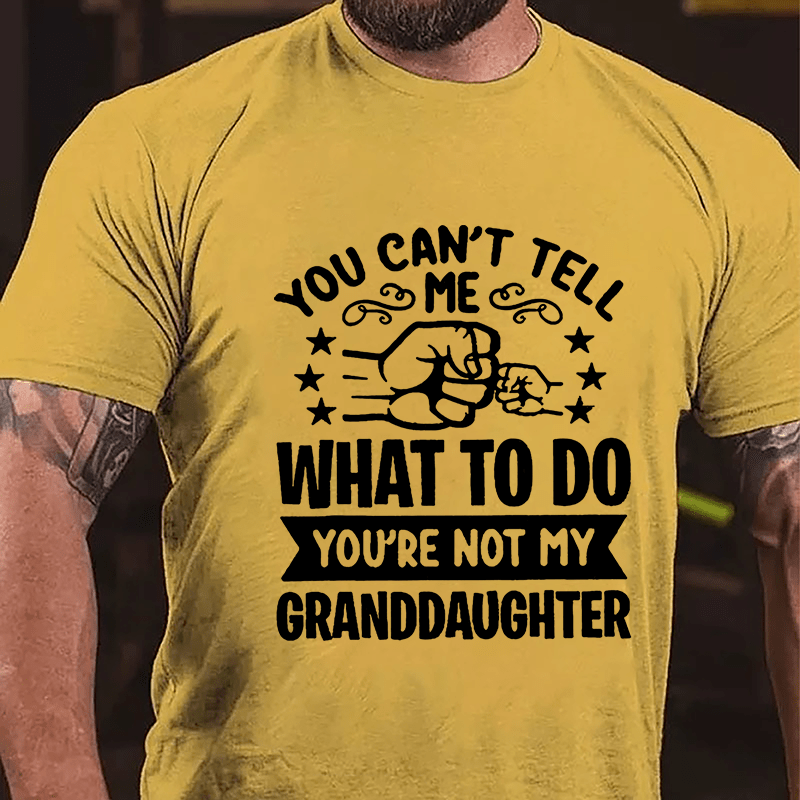 You Can't Tell Me What To Do You're Not My Granddaughter Men's Cotton T-shirt