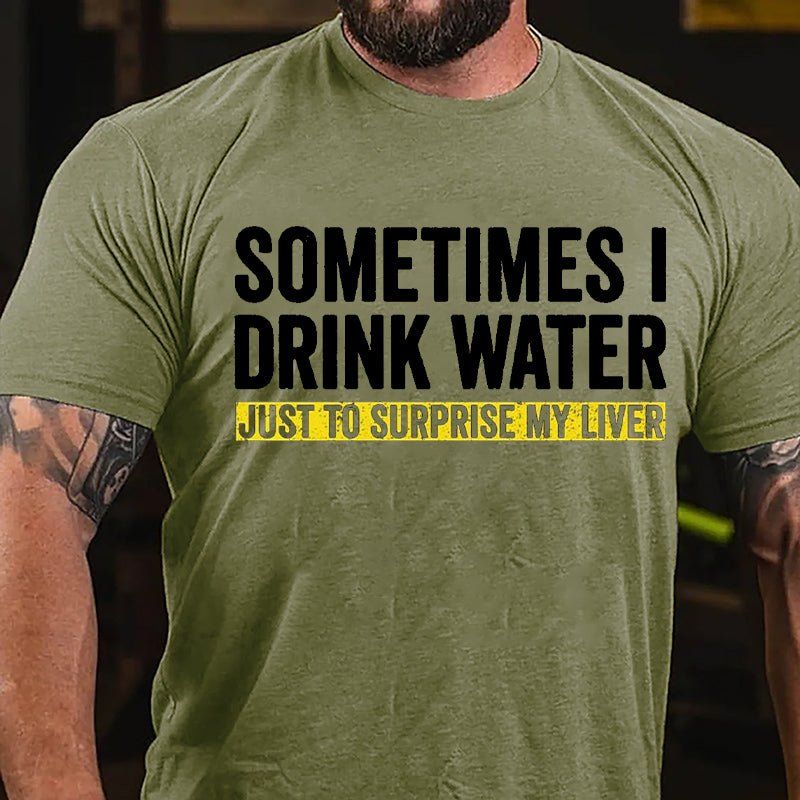 Sometimes I Drink Water Just To Surprise My Liver Cotton T-shirt