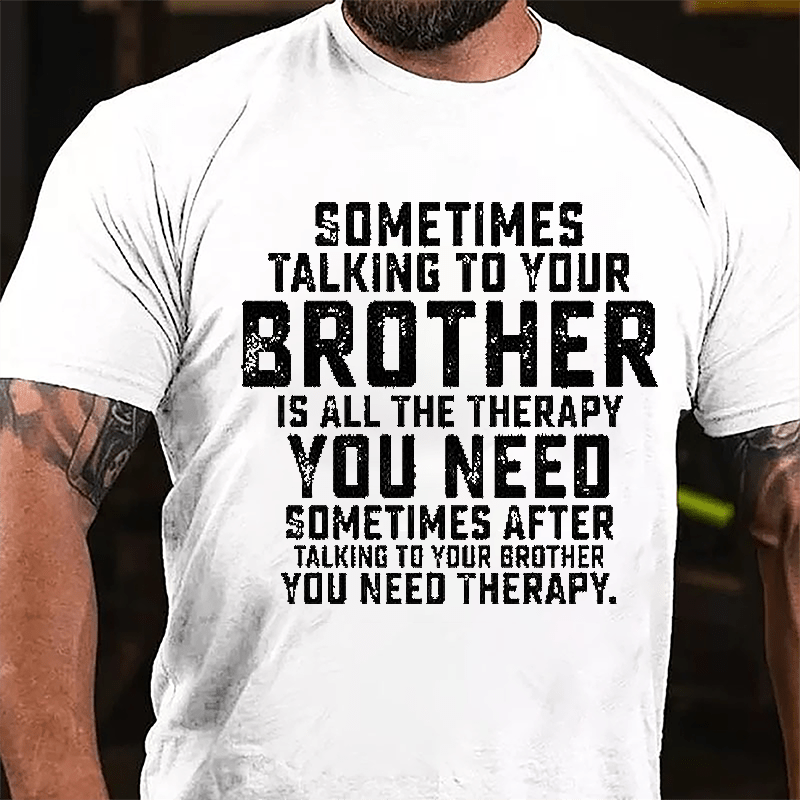 Sometimes Talking To Your Brother Is All The Therapy You Need Cotton T-shirt