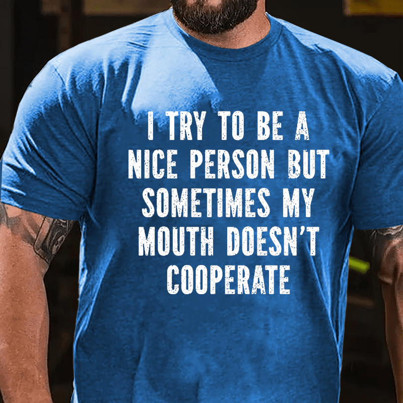 I Try To Be A Nice Person But Sometimes My Mouth Doesn't Cooperate Cotton T-shirt