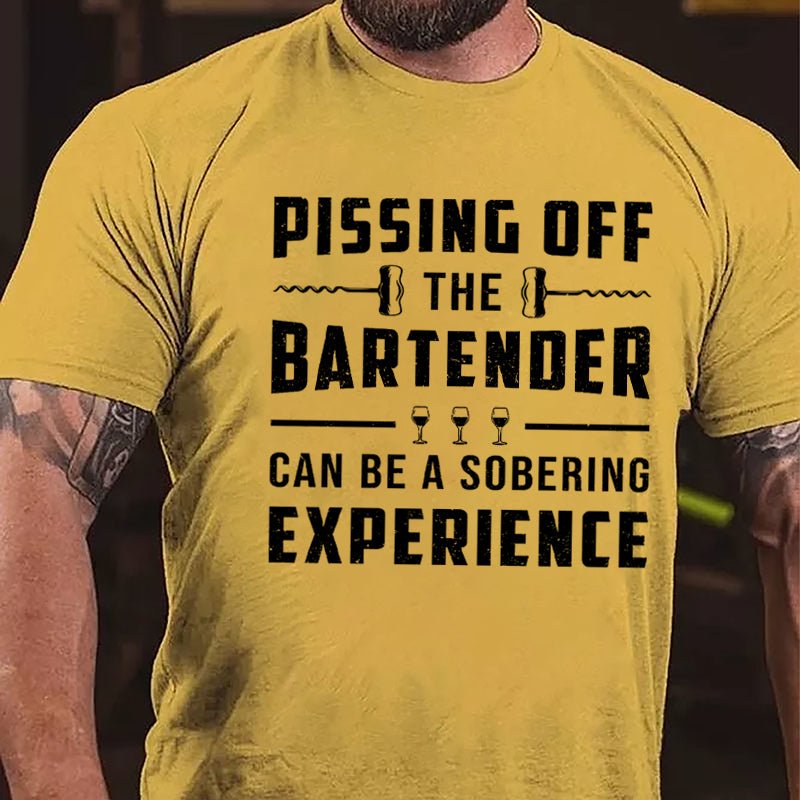 Pissing Off The Bartender Can Be A Sobering Experience Cotton T-shirt