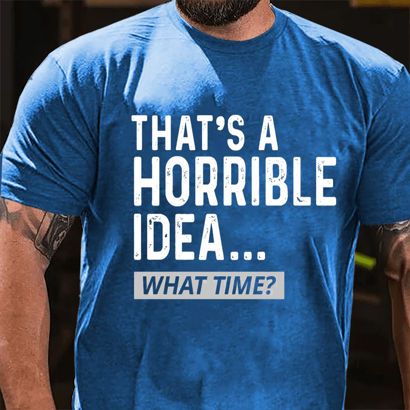 That's A Horrible Idea...What Time? Cotton T-shirt