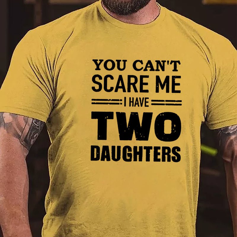 You Can't Scare Me I Have Two Daughters Cotton T-shirt