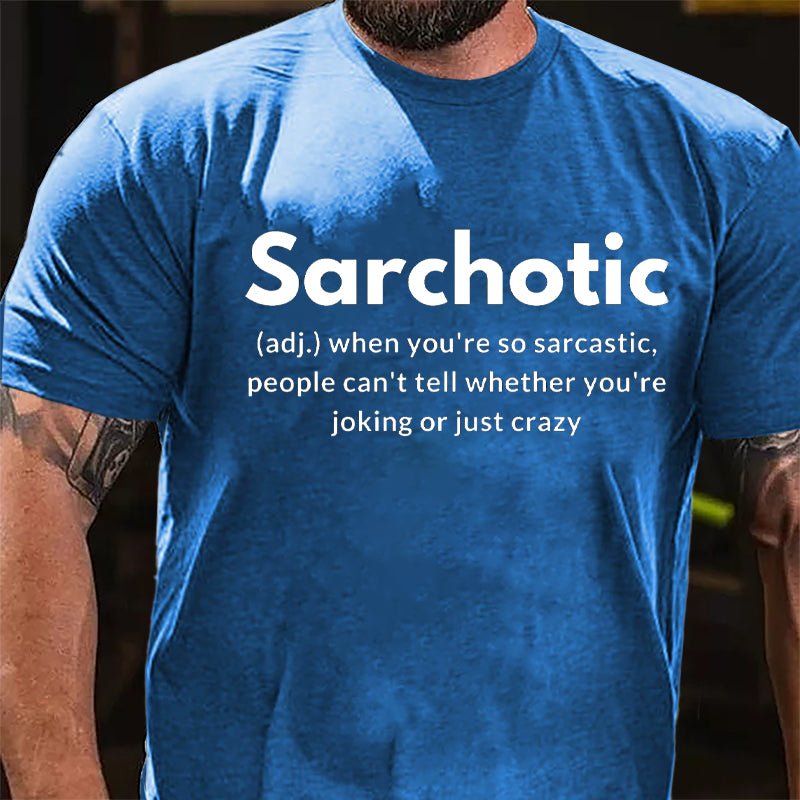 Sarchotic When You're So Sarcastic People Can't Tell Whether You're Joking Or Just Crazy Cotton T-shirt