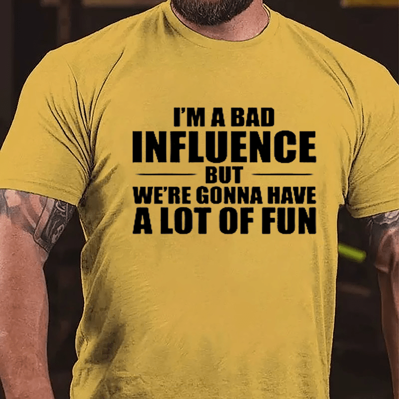 I'm A Bad Influence But We're Gonna Have A Lot Of Fun Men's Cotton T-shirt