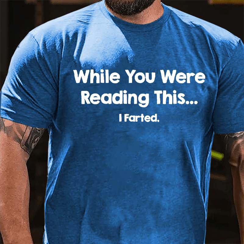 While You Were Reading This...I Farted Funny Cotton T-shirt