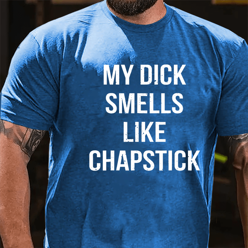 My Dick Smells Like Chapstick Cotton T-shirt