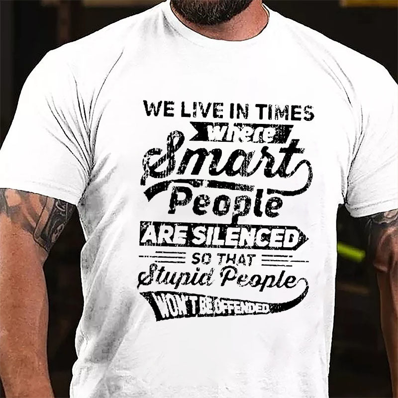 We Live In Times Where Smart People Are Silenced So That Stupid People Won't Be Offended Cotton T-shirt