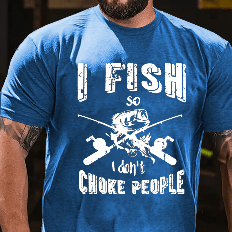 I Fish So I Don't Choke People Cotton T-shirt