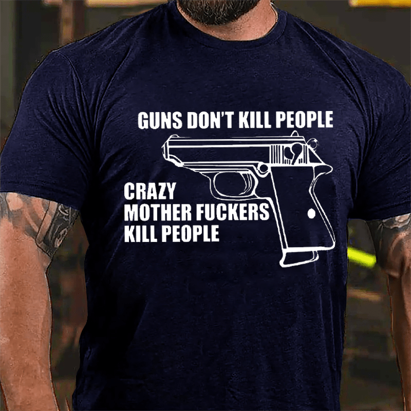 Guns Don't Kill People Crazy Mother Fuckers Kill People Cotton T-shirt