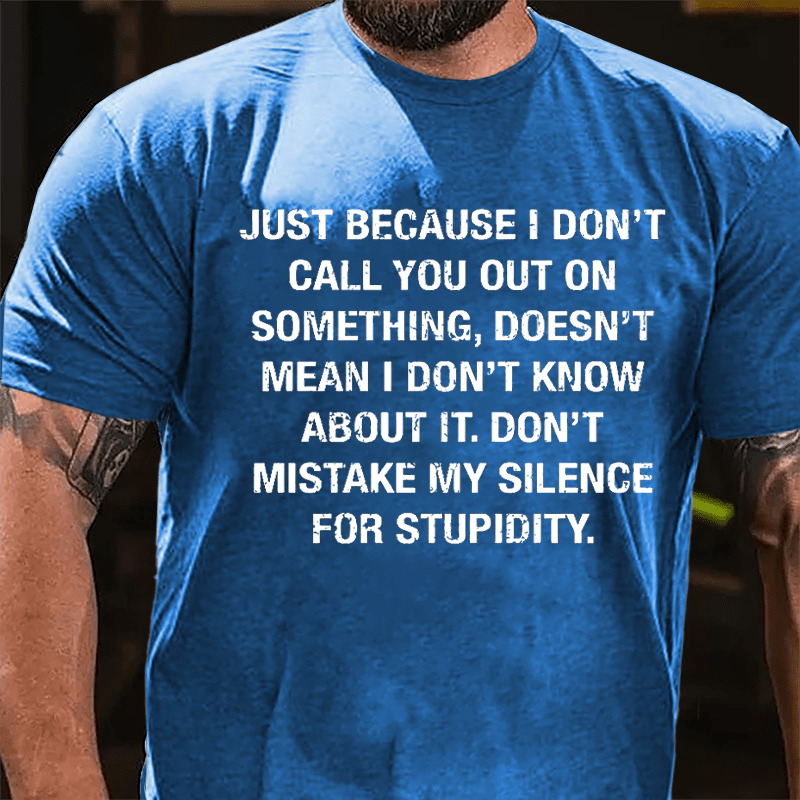 Just Because I Don't Call You Out On Something Doesn't Mean I Don't Know About It Cotton T-shirt