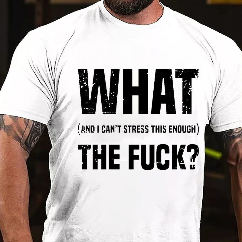 What The Fuck (And I Can't Stress This Enough) Cotton T-shirt