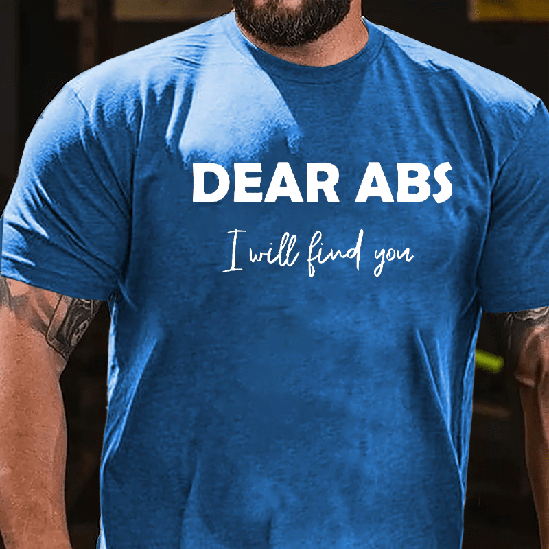 Dear Abs I Will Find You Cotton T-shirt