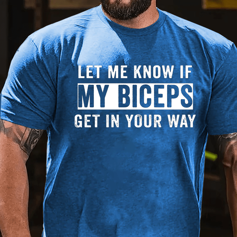 Let Me Know If My Biceps Get In Your Way Cotton T-shirt