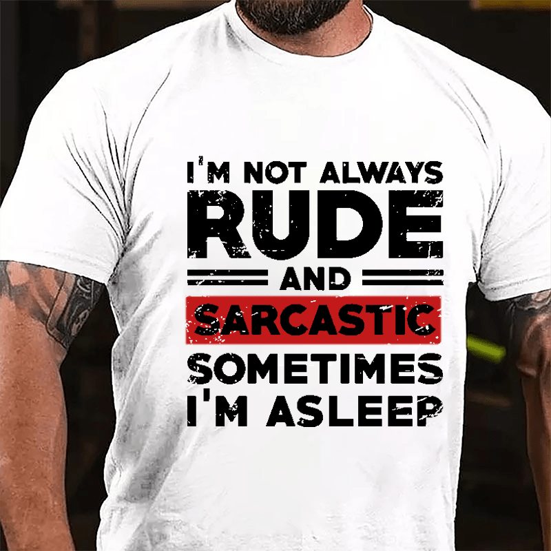 I'm Not Always Rude And Sarcastic Sometimes I'm Asleep Cotton T-shirt