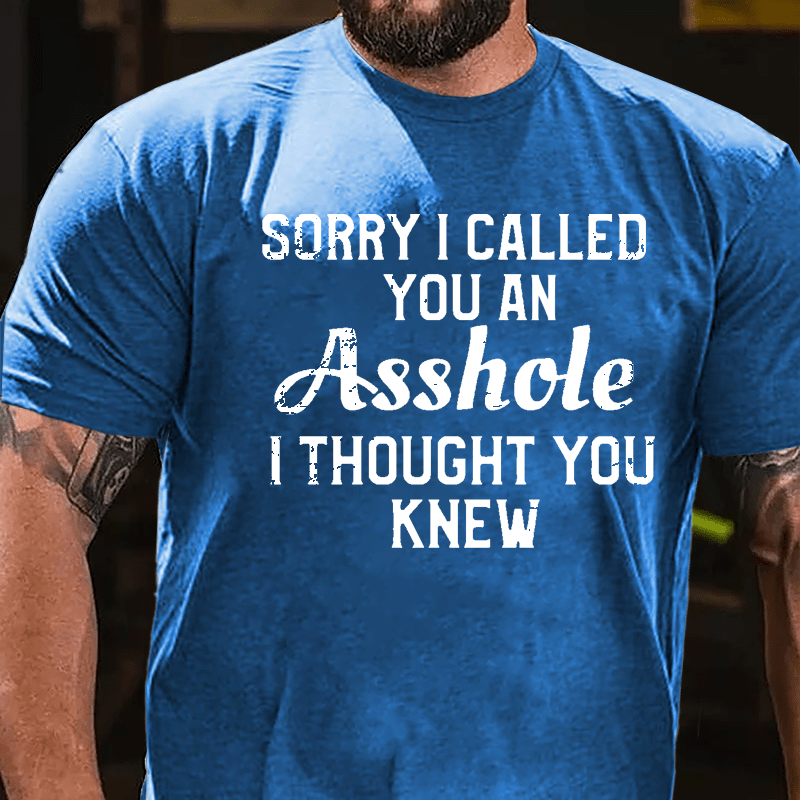 Sorry I Called You An Asshole I Thought You Knew Cotton T-shirt