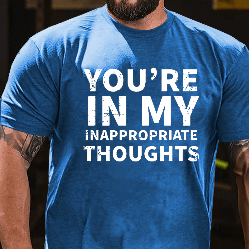 You're In My Inappropriate Thoughts Cotton T-shirt