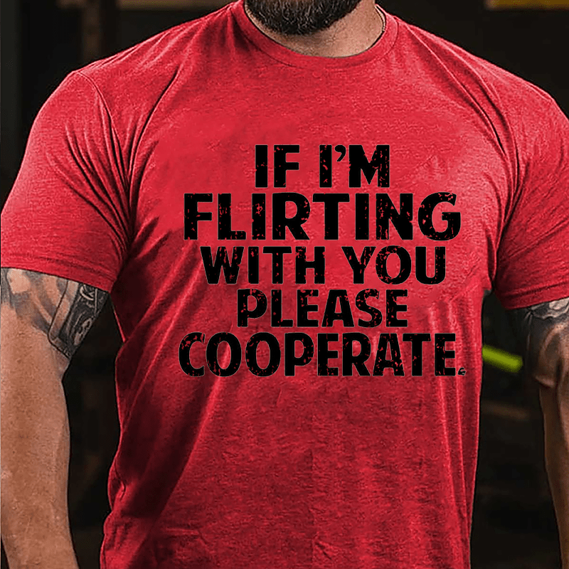 If I'm Flirting With You Please Cooperate Cotton T-shirt