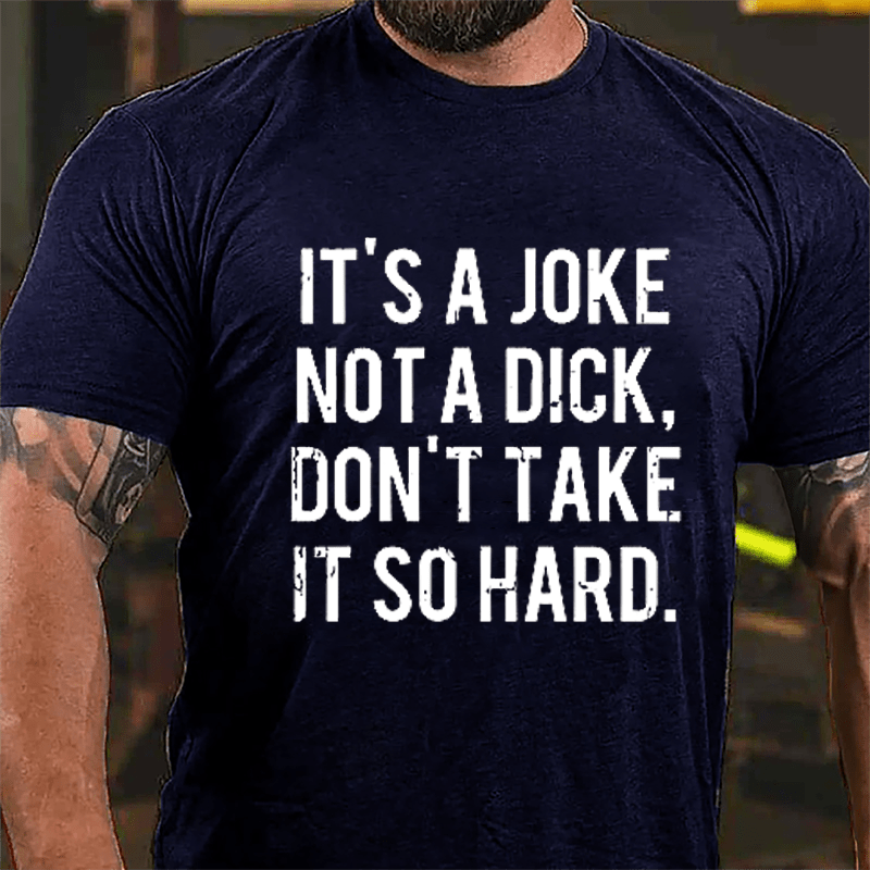 It's A Joke Not A Dick Don't Take It So Hard Cotton T-shirt