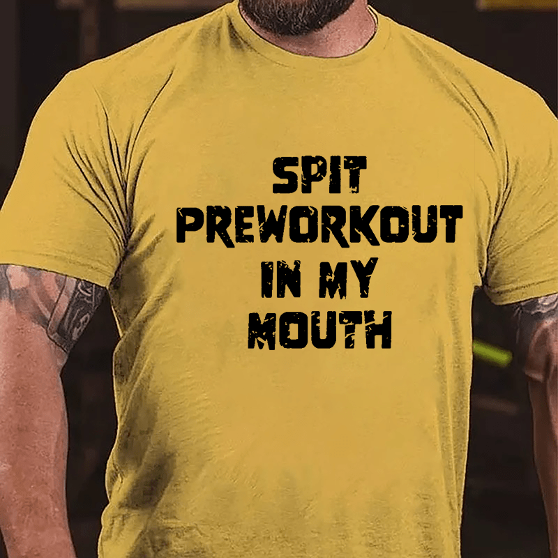 Spit Preworkout In My Mouth Cotton T-shirt