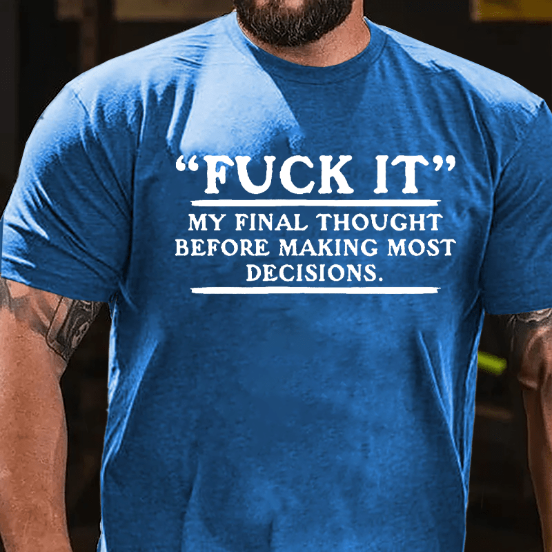 "Fuck It" My Final Thought Before Making Most Decisions Cotton T-shirt