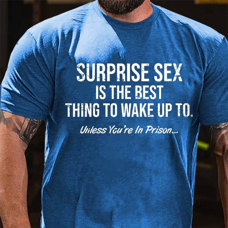 Surprise Sex Is The Best Thing To Wake Up To Unless You're In Prison Cotton T-shirt