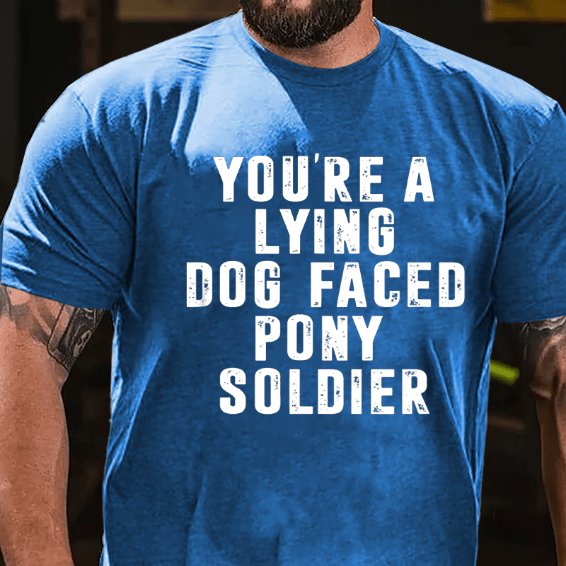 You're A Lying Dog-Faced Pony Soldier Cotton T-shirt