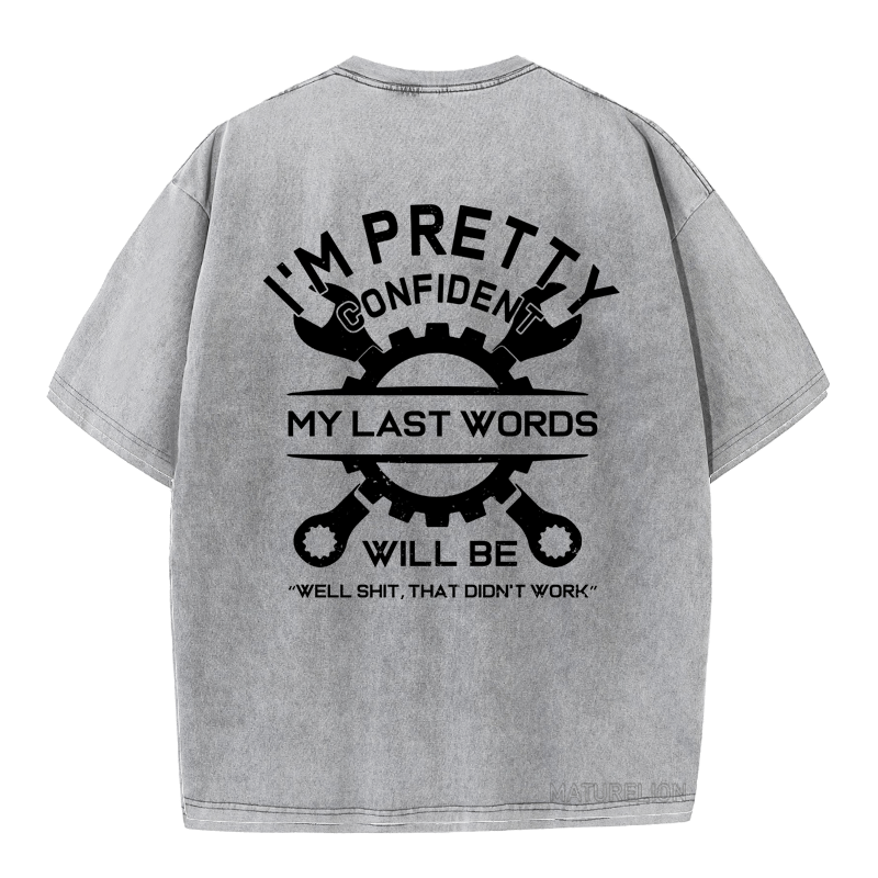 MATURELION I'M PRETTY CONFIDENT MY LAST WORDS WILL BE "WELL SHIT, THAT DIDN'T WORK" DTG PRINTING WASHED COTTON T-SHIRT