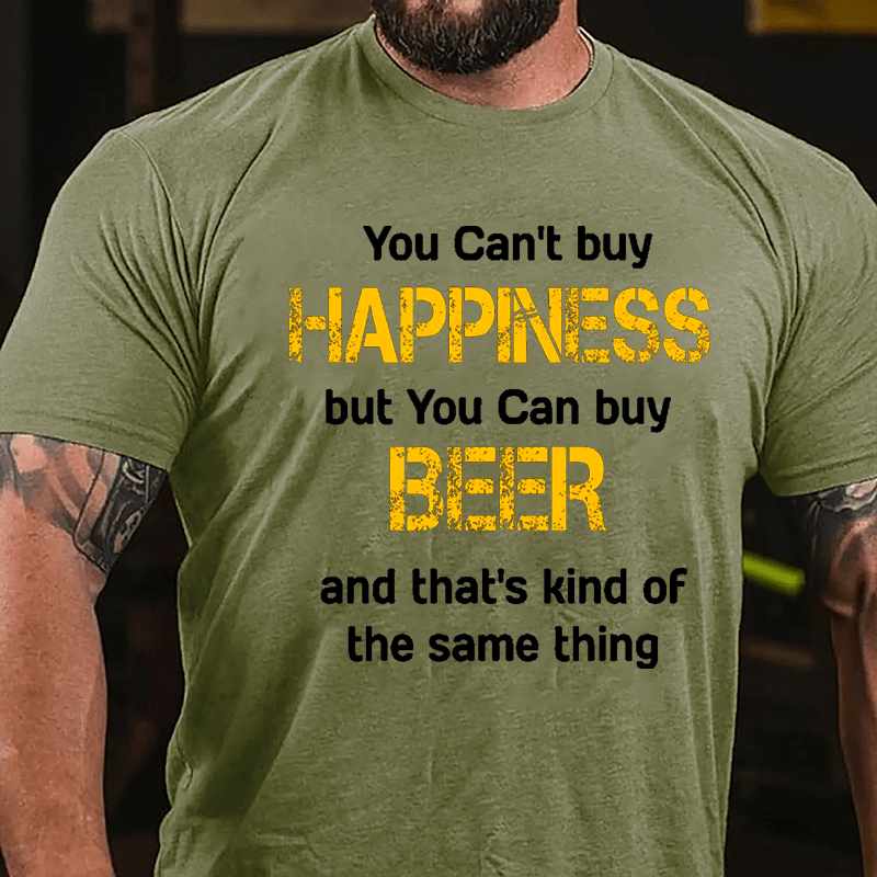 You Can't Buy Happiness But You Can Buy Beer And That's Kind Of The Same Thing Cotton T-shirt